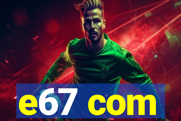 e67 com